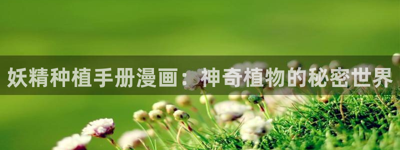 韩漫画人妻：妖精种植手册漫画：神奇植物的秘密世界