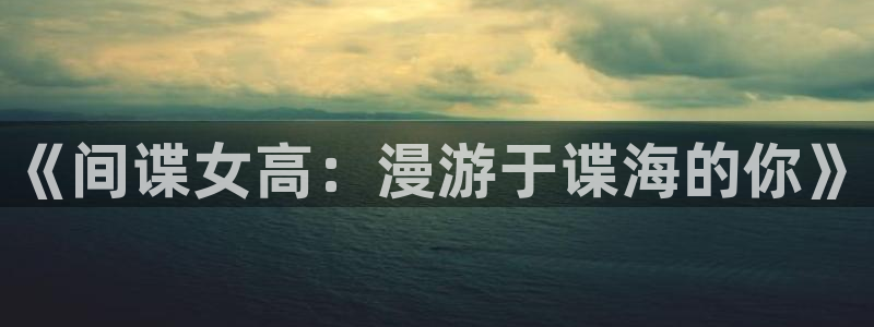 韩漫网站都有哪些：《间谍女高：漫游于谍海的你》