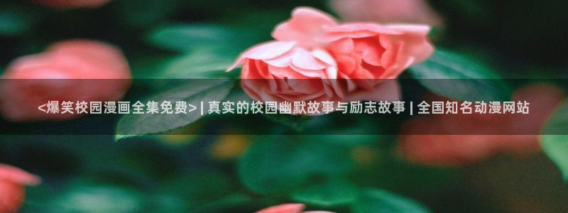 韩漫无删减版第一次在线观看：<爆笑校园漫画全集免费> | 真实的校园幽默故事与励志故事 | 全国知名动漫网站