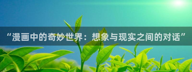 韩漫漫画羞羞：“漫画中的奇妙世界：想象与现实之间的对话”